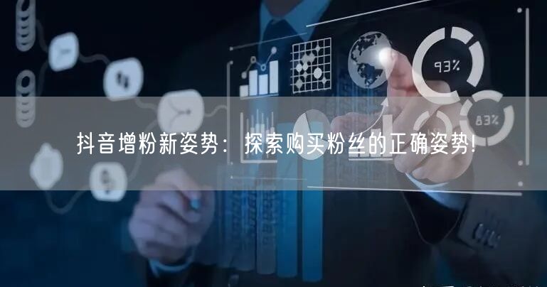 抖音增粉新姿势：探索购买粉丝的正确姿势!