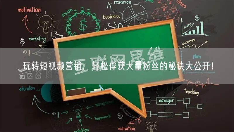 玩转短视频营销，轻松俘获大量粉丝的秘诀大公开！