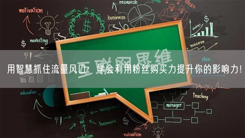 用智慧抓住流量风口：学会利用粉丝购买力提升你的影响力！
