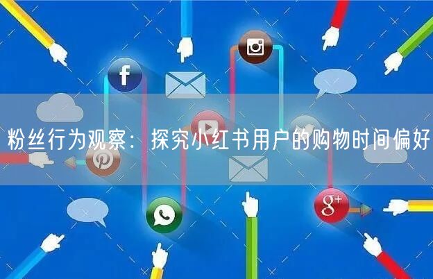 粉丝行为观察：探究小红书用户的购物时间偏好