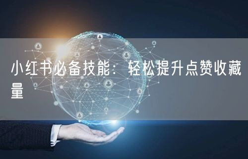 小红书必备技能：轻松提升点赞收藏量