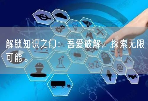解锁知识之门：吾爱破解，探索无限可能。