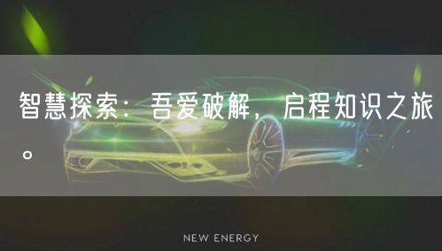 智慧探索：吾爱破解，启程知识之旅。
