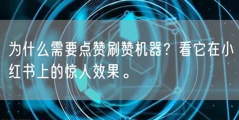 为什么需要点赞刷赞机器？看它在小红书上的惊人效果。