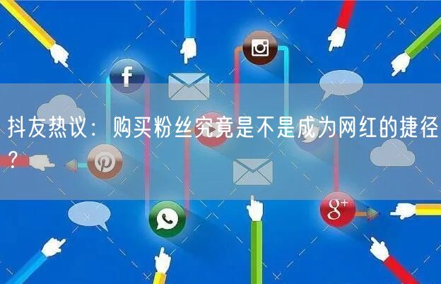 抖友热议：购买粉丝究竟是不是成为网红的捷径？