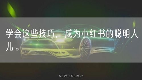 学会这些技巧，成为小红书的聪明人儿。