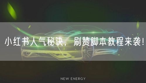 小红书人气秘诀，刷赞脚本教程来袭！