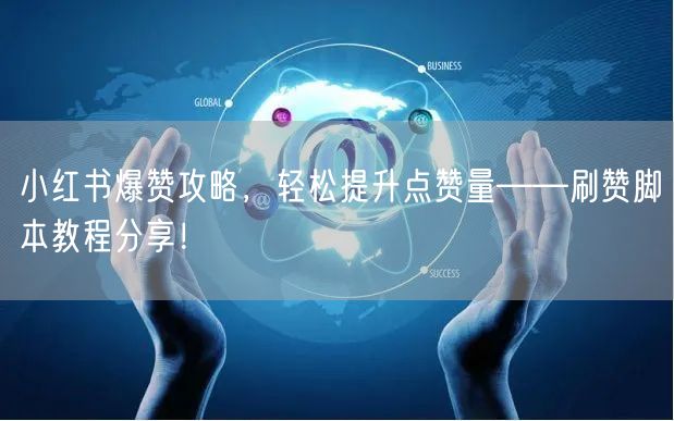 小红书爆赞攻略，轻松提升点赞量——刷赞脚本教程分享！