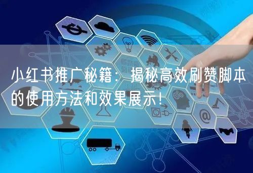 小红书推广秘籍：揭秘高效刷赞脚本的使用方法和效果展示！