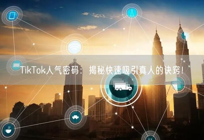 TikTok人气密码：揭秘快速吸引真人的诀窍！